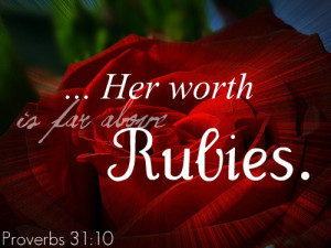 Who can find a virtuous wife? For her worth is far above rubies.