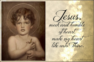 Jesus, Meek and Humble of Heart, Make my Heart Like Unto Thine.