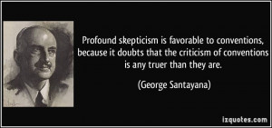 Profound skepticism is favorable to conventions, because it doubts ...