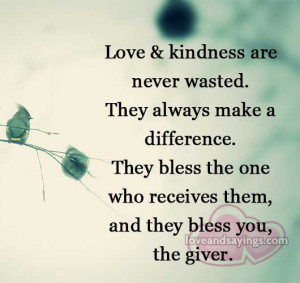 Love and kindness are never wasted