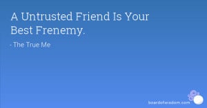 Untrusted Friend Is Your Best Frenemy.