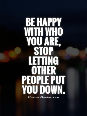 ... who you are, stop letting other people put you down. Picture Quote #1
