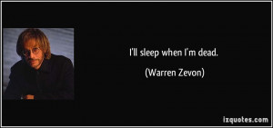 ll sleep when I'm dead. - Warren Zevon