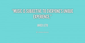 Music is subjective to everyone's unique experience.”