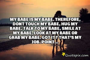 My babe is my babe. Therefore, Donttouch my babe, hug my babe, talk ...