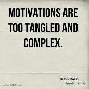 Russell Banks - Motivations are too tangled and complex.
