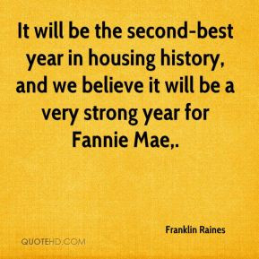 Franklin Raines - It will be the second-best year in housing history ...