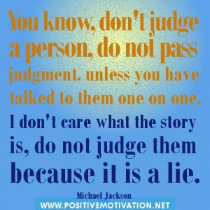 You know dont judge a person do not pass judgment unless you have ...