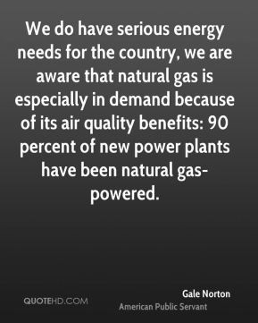 Gale Norton - We do have serious energy needs for the country, we are ...
