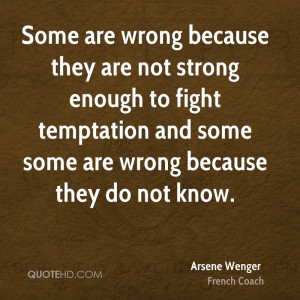 Some are wrong because they are not strong enough to fight temptation ...
