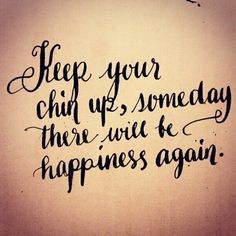 November 22: Keep your chin up, someday there will be happiness again ...