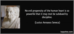 ... that it may mot be subdued by discipline. - Lucius Annaeus Seneca