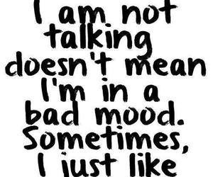 just because i am not talking doesn't mean i'm in a bad mood