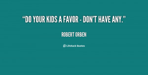 quote-Robert-Orben-do-your-kids-a-favor-dont-28867.png