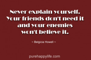Life Quote: Never explain yourself. Your friends don’t need it and ...