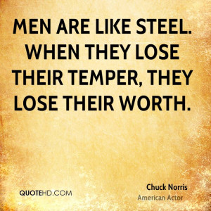 Men are like steel. When they lose their temper, they lose their worth ...