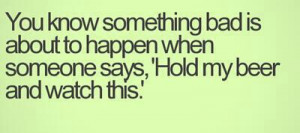 Funny Quote - You know something bad is about to happen when someone ...