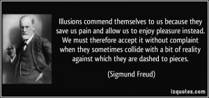 Illusions commend themselves to us because they save us pain and allow ...