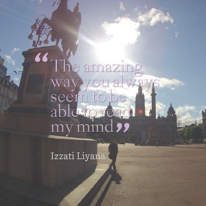 Quotes Picture: the amazing way you always seem to be able to read my ...