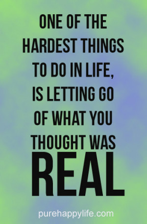 One of the hardest things to do in life, is letting go of what you ...