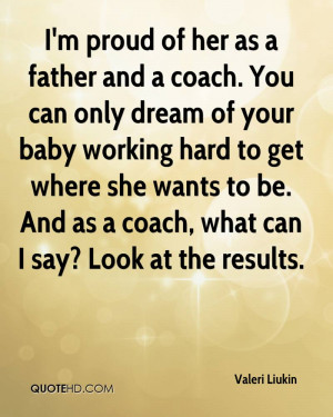proud of her as a father and a coach. You can only dream of your ...