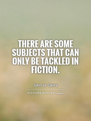 ... some subjects that can only be tackled in fiction. Picture Quote #1