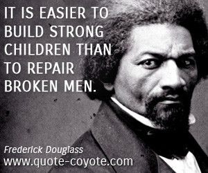 ... quotes - It is easier to build strong children than to repair broken