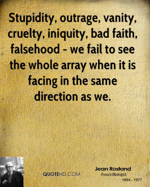 Stupidity, outrage, vanity, cruelty, iniquity, bad faith, falsehood ...