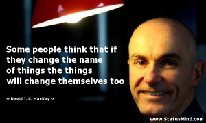 ... change themselves too - David J. C. MacKay Quotes - StatusMind.com