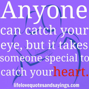 ... Can Catch Your Eye But It Takes Someone Special To Stole Your Heart