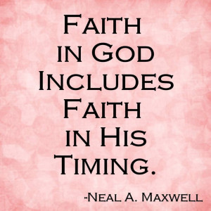 , Perfect Time, Neal A Maxwell, Food For Thoughts, Maxwell Quotes ...