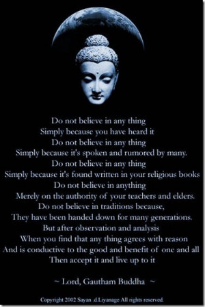 Believe nothing unless it agrees with your own reason. ~Buddha