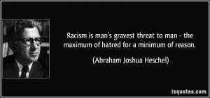 Racism is man's gravest threat to man - the maximum of hatred for a ...