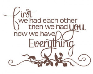 First We Had Each Other Then We Had You - Baby Quote