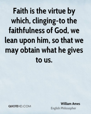 Faith is the virtue by which, clinging-to the faithfulness of God, we ...