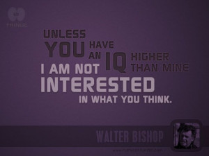 ... than mine I am not interested in what you think. #quotes #Fringe