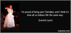 proud of being part Cherokee, and I think it's time all us Indians ...