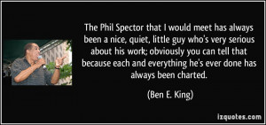 The Phil Spector that I would meet has always been a nice, quiet ...