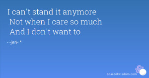 can't stand it anymore Not when I care so much And I don't want to