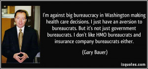 ... bureaucrats. But it's not just government bureaucrats. I don't like