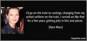 go on the train to castings, changing from my school uniform on ...