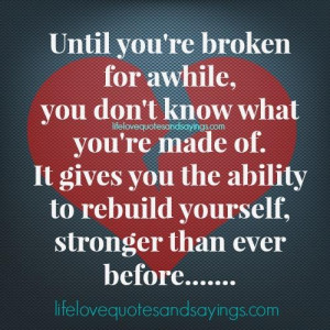 ... you the ability to rebuild yourself, stronger than ever before