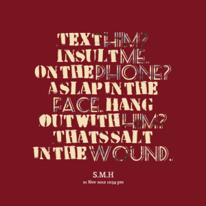 Quotes Picture: text him? insult me on the phone? a slap in the face ...