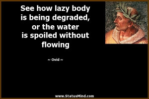 See how lazy body is being degraded, or the water is spoiled without ...