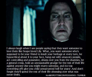 don t get me wrong i love snape i love his character i love that he ...