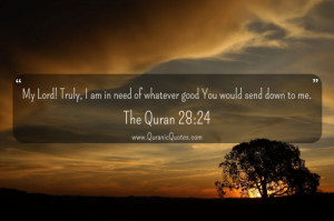quran-quotes:#87 The Quran 28:24 (Surah al-Qasas)“My Lord! Truly I ...