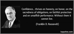 Confidence... thrives on honesty, on honor, on the sacredness of ...