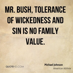 Michael Johnson - Mr. Bush, tolerance of wickedness and sin is no ...