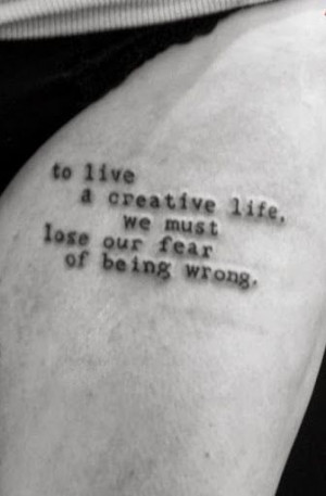 ... creative life, we must lose our fear of being wrong.” Quote tattoo