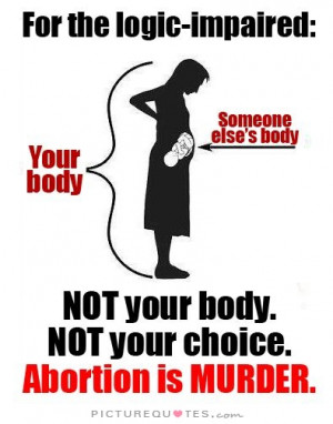 Not your body. Not your choice. Abortion is murder Picture Quote #1